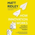 Cover Art for 9781094157733, How Innovation Works: And Why It Flourishes in Freedom by Matt Ridley