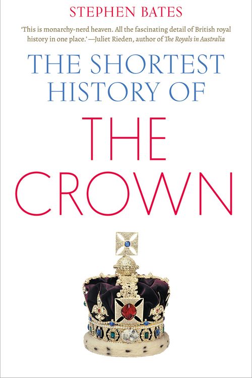 Cover Art for 9781760644611, The Shortest History of the Crown by Stephen Bates