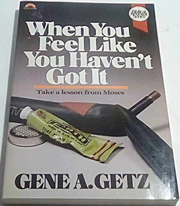 Cover Art for 9780830711239, When You Feel Like You Haven't Got It: Take a Lesson from Moses (Getz, Gene a. Biblical Renewal Series.) by Gene A. Getz