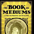 Cover Art for 9781907661778, The Book on Mediums by Allan Kardec