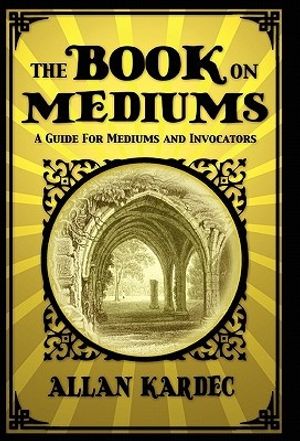 Cover Art for 9781907661778, The Book on Mediums by Allan Kardec