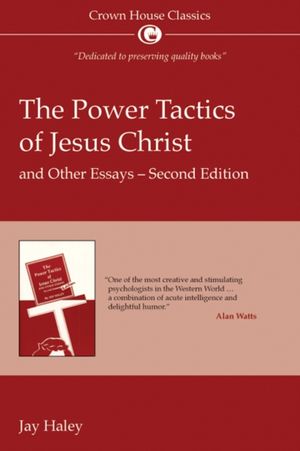 Cover Art for 9781845900212, The Power Tactics of Jesus Christ and Other Essays by Jay Haley