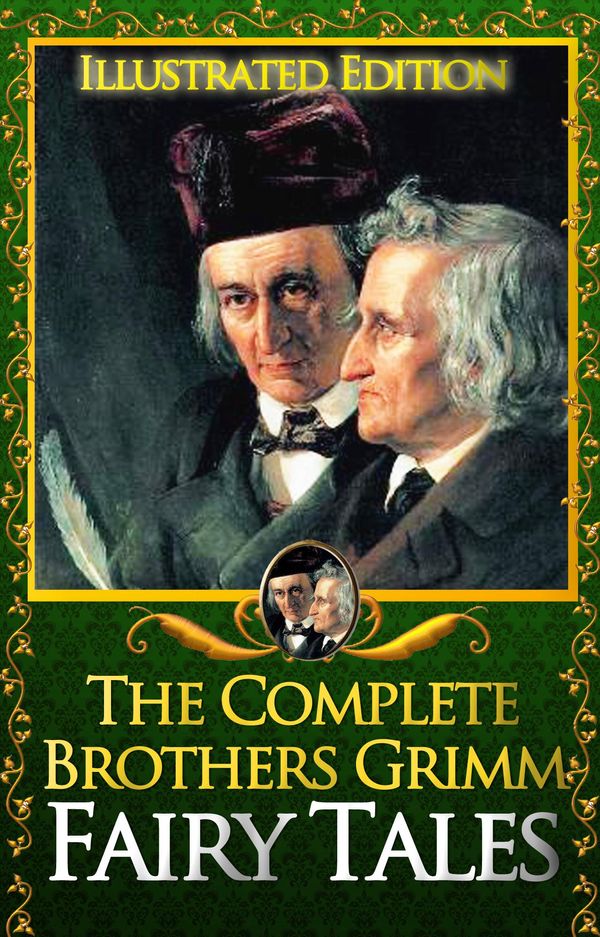 Cover Art for 1230000105413, The Complete Brothers Grimms Fairy Tales Illustrated: 200 tales with 50 illustrations by Jacob and Wilhelm Grimm, Jacob Grimm, The Brothers Grimms