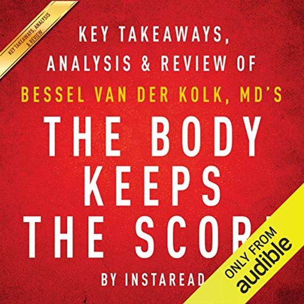 Cover Art for B017MTNYZE, The Body Keeps the Score: Brain, Mind, and Body in the Healing of Trauma by Bessel van der Kolk, MD | Key Takeaways, Analysis & Review by Instaread