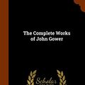 Cover Art for 9781344677691, The Complete Works of John Gower by John Gower