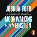 Cover Art for B00761HHW0, Moonwalking with Einstein: The Art and Science of Remembering Everything by Joshua Foer