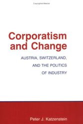 Cover Art for 9780801494673, Corporatism and Change: Austria, Switzerland and the Politics of Industry (Cornell Studies in Political Economy) by Peter J. Katzenstein