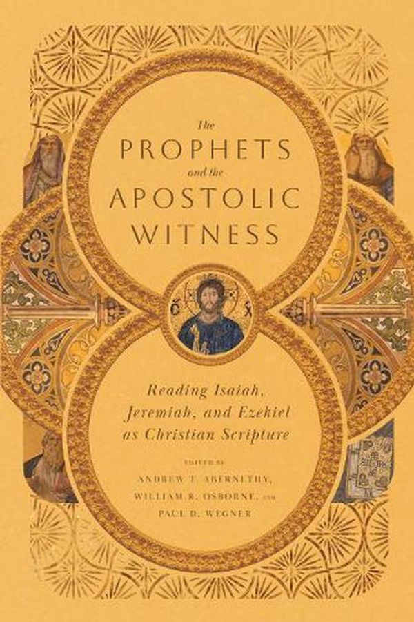Cover Art for 9781514000588, The Prophets and the Apostolic Witness: Reading Isaiah, Jeremiah, and Ezekiel as Christian Scripture by Andrew T. Abernethy