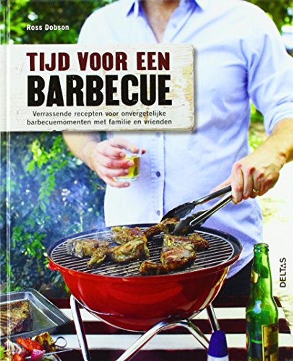 Cover Art for 9789044742008, Tijd voor een barbecue: Verrassende recepten voor onvergetelijke barbecuemomenten met familie en vrienden by ROSS DOBSON