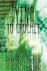 Cover Art for 9781606101094, Dying to Crochet by Bendy Carter