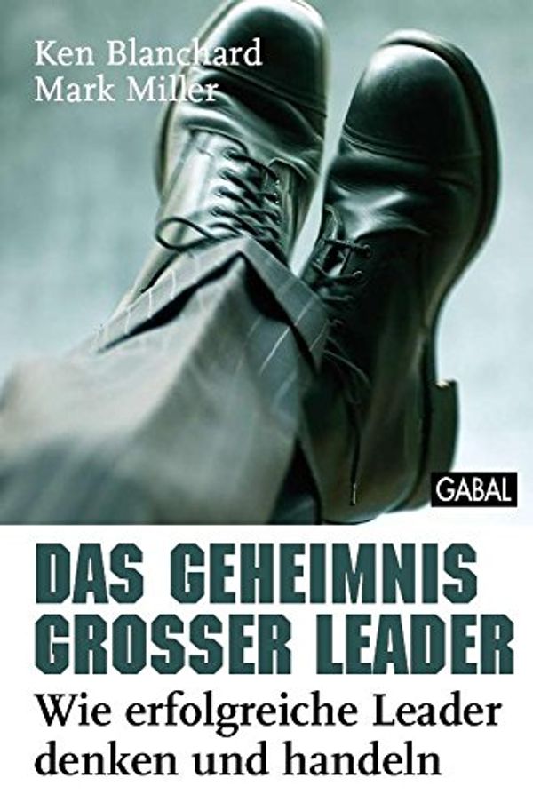 Cover Art for B019IQDWRE, Das Geheimnis großer Leader: Wie erfolgreiche Leader denken und handeln (Dein Business) (German Edition) by Blanchard, Ken, Miller, Mark