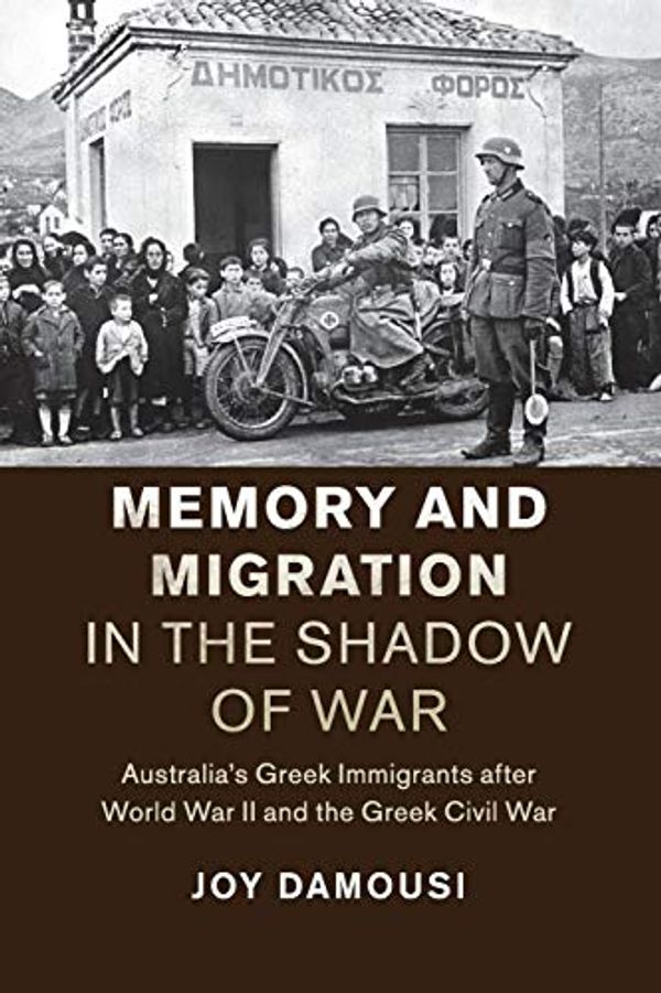 Cover Art for 9781107536937, Memory and Migration in the Shadow of War: Australia's Greek Immigrants after World War II and the Greek Civil War (Studies in the Social and Cultural History of Modern Warfare) by Joy Damousi