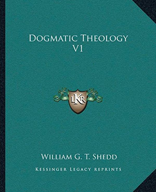 Cover Art for 9781162952017, Dogmatic Theology V1 by William G t Shedd