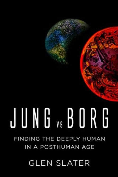 Cover Art for 9781736205716, Jung vs Borg: Finding the Deeply Human in a Posthuman Age by Glen Slater