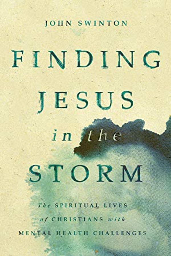 Cover Art for B089LGMCRF, Finding Jesus in the Storm: The Spiritual Lives of Christians with Mental Health Challenges by John Swinton