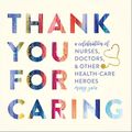 Cover Art for 9781250275097, Thank You for Caring: A Celebration of Nurses, Doctors, and Other Health-Care Heroes by Mary Zaia