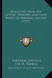 Cover Art for 9781165770564, Selections from the Letters, Speeches, and State Papers of Aselections from the Letters, Speeches, and State Papers of Abraham Lincoln (1911) Braham Lincoln (1911) by Abraham Lincoln