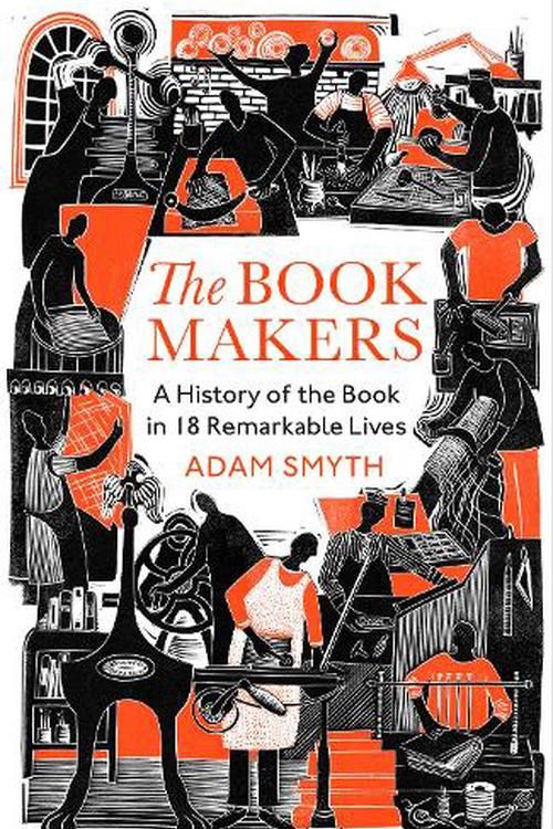 Cover Art for 9781847926296, The Book-Makers: A History of the Book in 18 Remarkable Lives by Adam Smyth