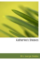 Cover Art for 9780554112534, Katherine's Sheaves by Mrs Georgie Sheldon