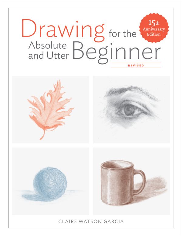 Cover Art for 9780399580512, Drawing for the Absolute and Utter Beginner, Revised: 15th Anniversary Edition by Claire Watson Garcia