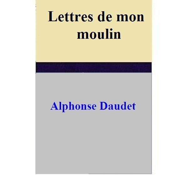 Cover Art for 1230000227474, Lettres de mon moulin by Alphonse Daudet