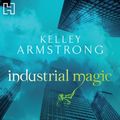 Cover Art for B00NX5LNOQ, Industrial Magic by Kelley Armstrong