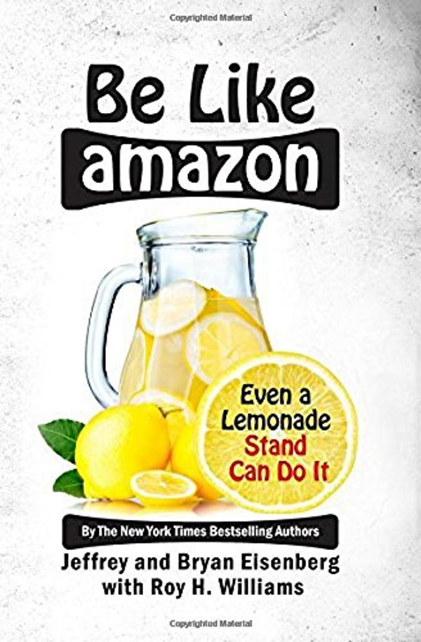 Cover Art for 9781932226058, Be Like Amazon: Even a Lemonade Stand Can Do It by Jeffrey Eisenberg, Bryan Eisenberg, Roy H. Williams