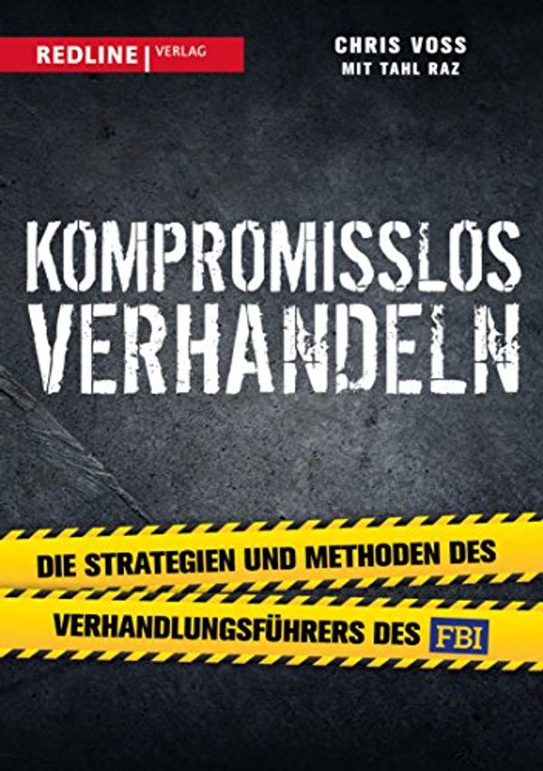 Cover Art for B01N95M8WR, Kompromisslos verhandeln: Die Strategien und Methoden des Verhandlungsführers des FBI (German Edition) by Voss, Chris, Raz, Tahl