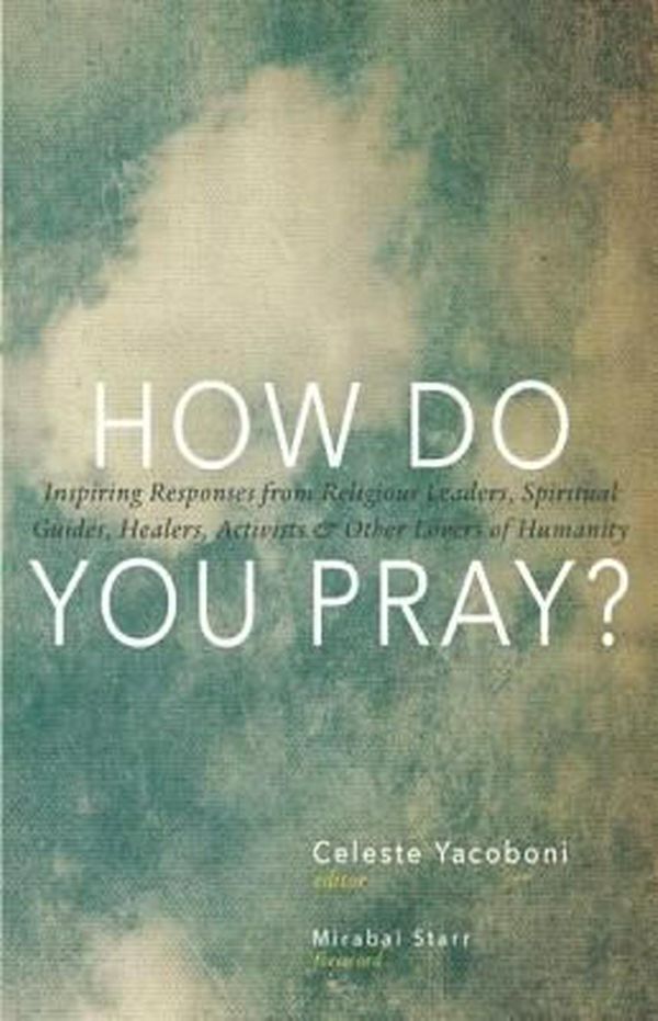 Cover Art for 9781939681232, How Do You Pray?: Inspiring Responses from Religious Leaders, Spiritual Guides, Healers, Activists and Other Lovers of Humanity Celebrat by Celeste Yacoboni