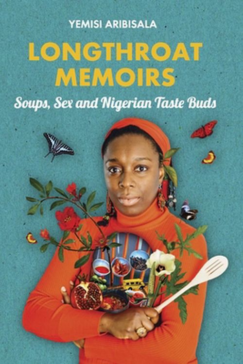 Cover Art for 9781911115267, Longthroat MemoirsSoups, Sex and Nigerian Taste Buds by Yemisi Aribisala