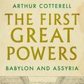 Cover Art for 9781787383432, The First Great Powers: Babylon and Assyria by Arthur Cotterell