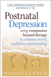 Cover Art for 9781780330853, The Compassionate Mind Approach To Postnatal Depression: Using Compassion Focused Therapy to Enhance Mood, Confidence and Bonding by Michelle Cree