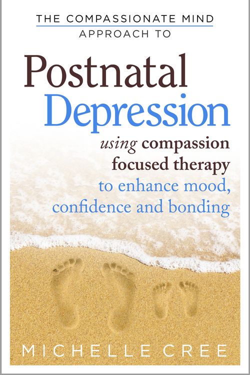 Cover Art for 9781780330853, The Compassionate Mind Approach To Postnatal Depression: Using Compassion Focused Therapy to Enhance Mood, Confidence and Bonding by Michelle Cree