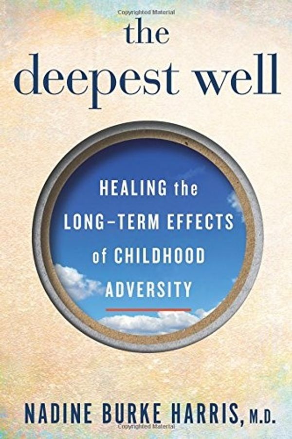Cover Art for 9780544828704, The Deepest Well: Healing the Long-Term Effects of Childhood Adversity by Nadine Burke Harris