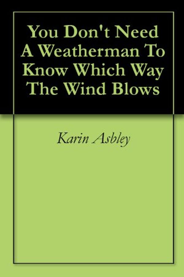 Cover Art for B00HU5B782, You Don't Need A Weatherman To Know Which Way The Wind Blows by Karin Asbley