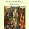 Cover Art for 9781465577863, The Art of Worldly Wisdom by Balthasar Gracian