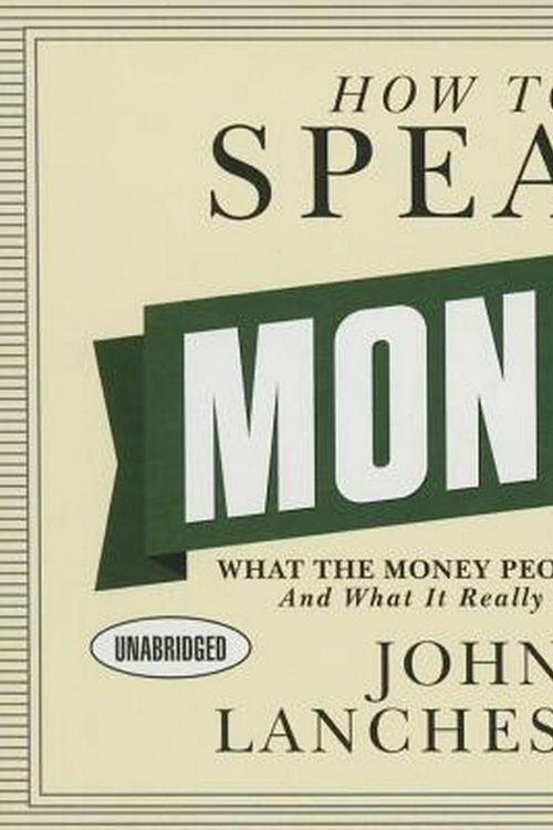 Cover Art for 9781469058948, How to Speak Money: What the Money People Say--And What It Really Means by John Lanchester