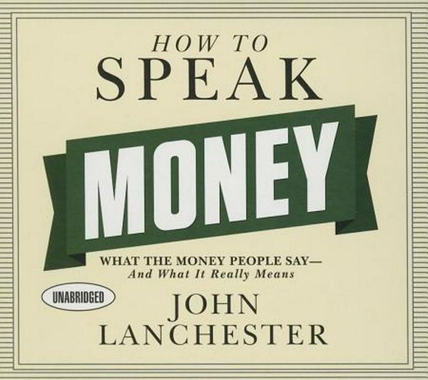 Cover Art for 9781469058948, How to Speak Money: What the Money People Say--And What It Really Means by John Lanchester
