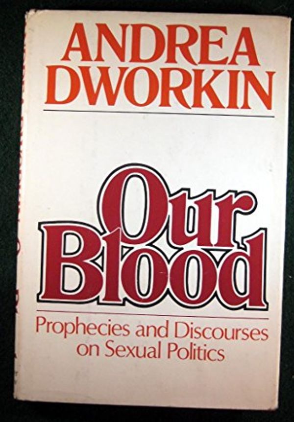 Cover Art for 9780060111168, Our Blood: Prophecies and Discourses on Sexual Politics by Andrea Dworkin