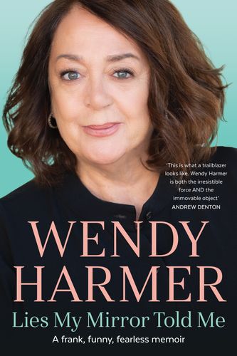 Cover Art for 9781760112080, Lies My Mirror Told Me by Wendy Harmer