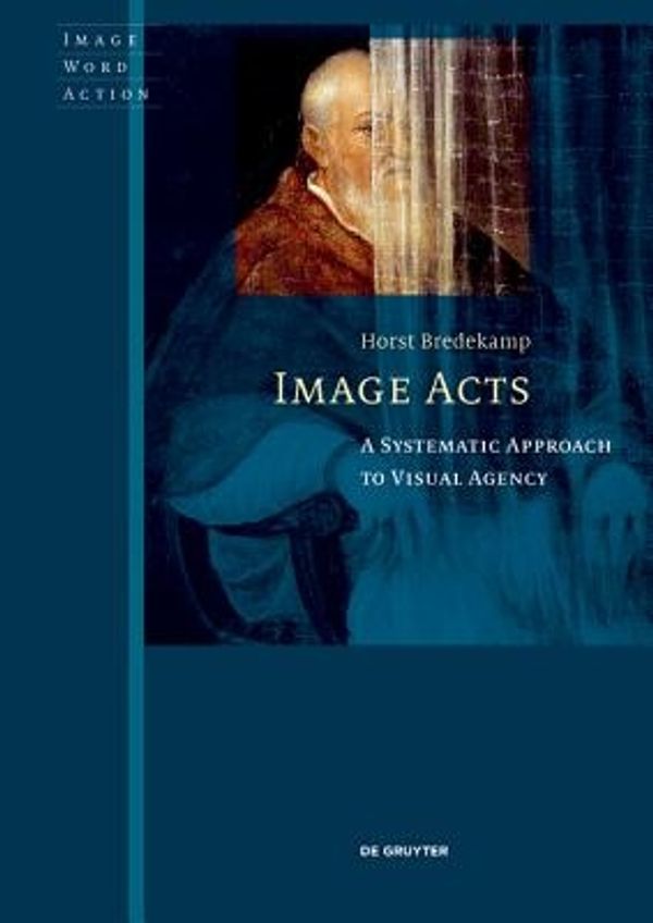 Cover Art for 9783110536300, Image ActA Systematic Approach to Visual Agency by Horst Bredekamp