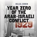 Cover Art for 9781611688108, Year Zero of the Arab-Israeli Conflict 1929Schusterman Series in Israel Studies by Hillel Cohen