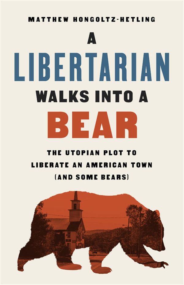 Cover Art for 9781541788497, A Libertarian Walks Into a Bear by Hongoltz-Hetling, Matthew