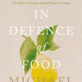 Cover Art for 9781846140969, In Defence of Food: The Myth of Nutrition and the Pleasures of Eating by Michael Pollan
