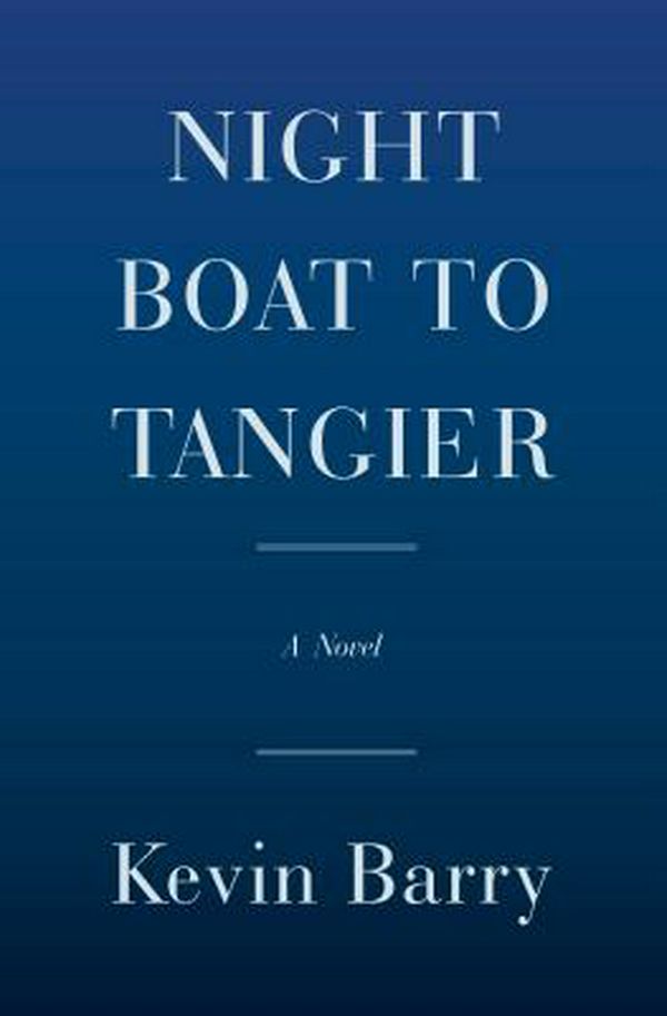 Cover Art for 9780385540315, Night Boat to Tangier by Kevin Barry