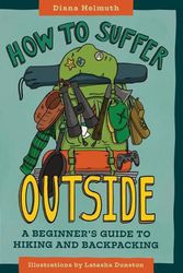 Cover Art for 9781680513110, How to Suffer Outside: A Beginner's Guide to Hiking and Backpacking by Diana Helmuth