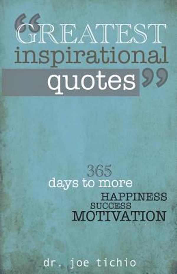 Cover Art for 0787721973805, Greatest Inspirational Quotes: 365 days to more Happiness, Success, and Motivation by Joe Tichio