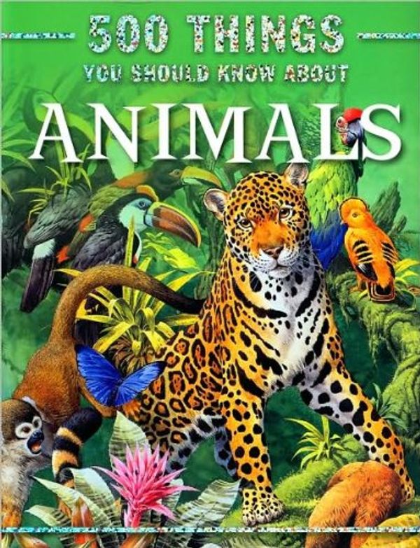 Cover Art for 9781435119789, 500 Things You Should Know About Animals by Miles Kelly