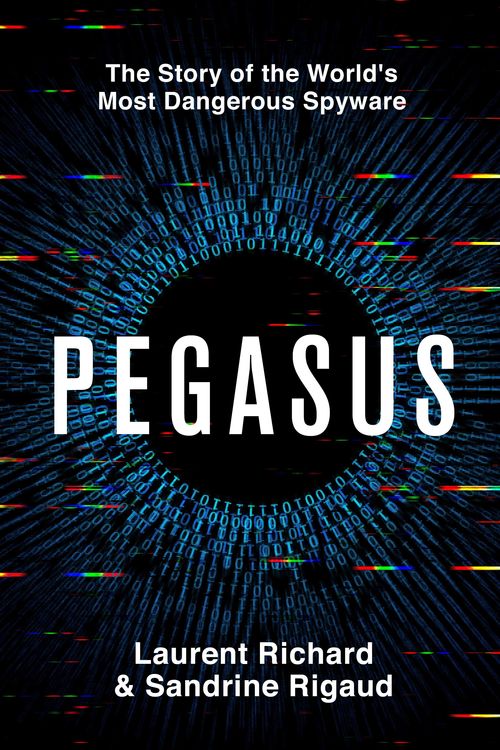 Cover Art for 9781529094831, Pegasus: The Story of the World's Most Dangerous Spyware by Richard, Laurent, Rigaud, Sandrine