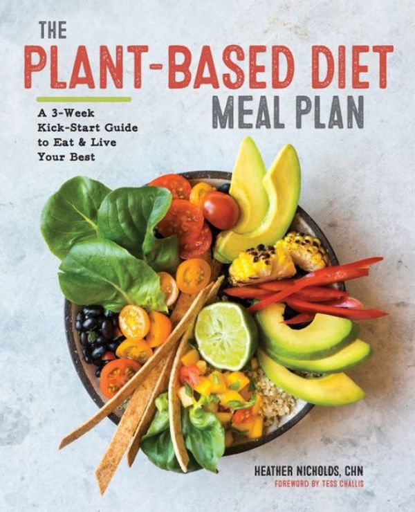 Cover Art for 9781939754561, The Plant-Based Diet Meal Plan: A 3-Week Kickstart Guide to Eat & Live Your Best by Heather Nicholds